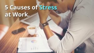 5 Causes of Stress at work